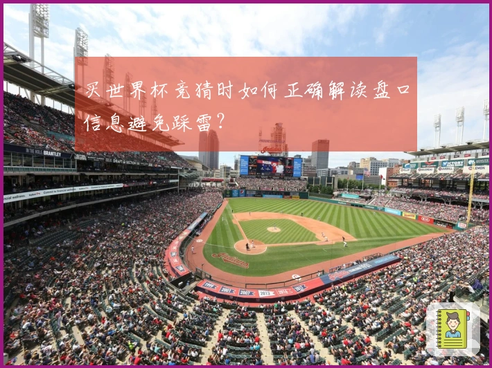 买世界杯竞猜时如何正确解读盘口信息避免踩雷？