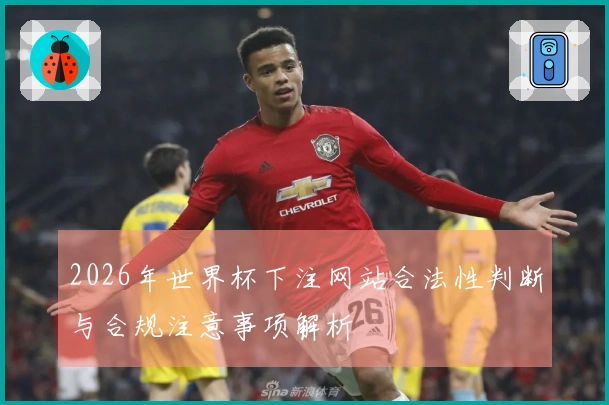 2026年世界杯下注网站合法性判断与合规注意事项解析